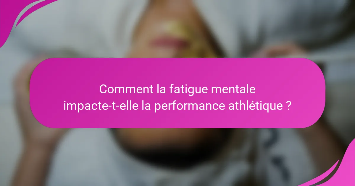 Comment la fatigue mentale impacte-t-elle la performance athlétique ?