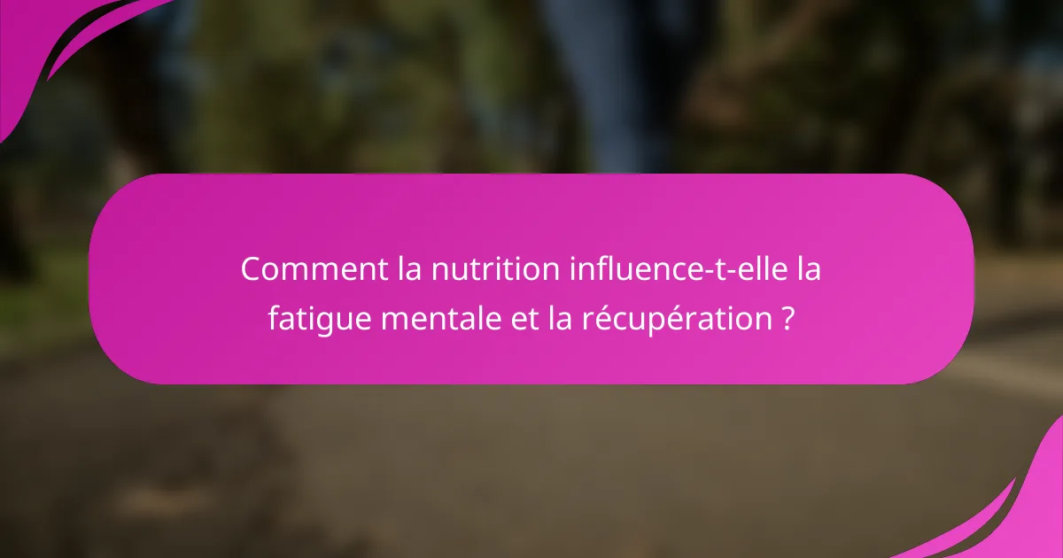 Comment la nutrition influence-t-elle la fatigue mentale et la récupération ?