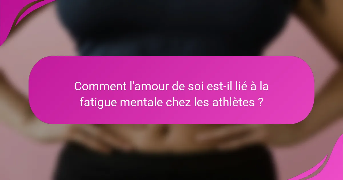 Comment l'amour de soi est-il lié à la fatigue mentale chez les athlètes ?