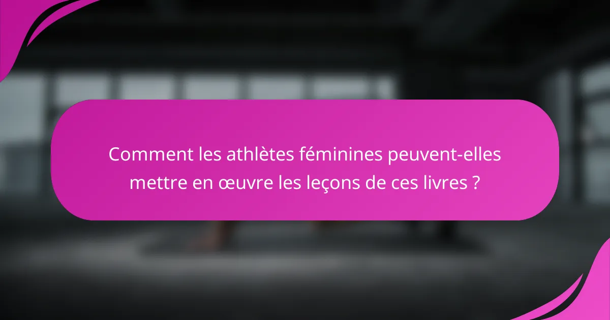 Comment les athlètes féminines peuvent-elles mettre en œuvre les leçons de ces livres ?