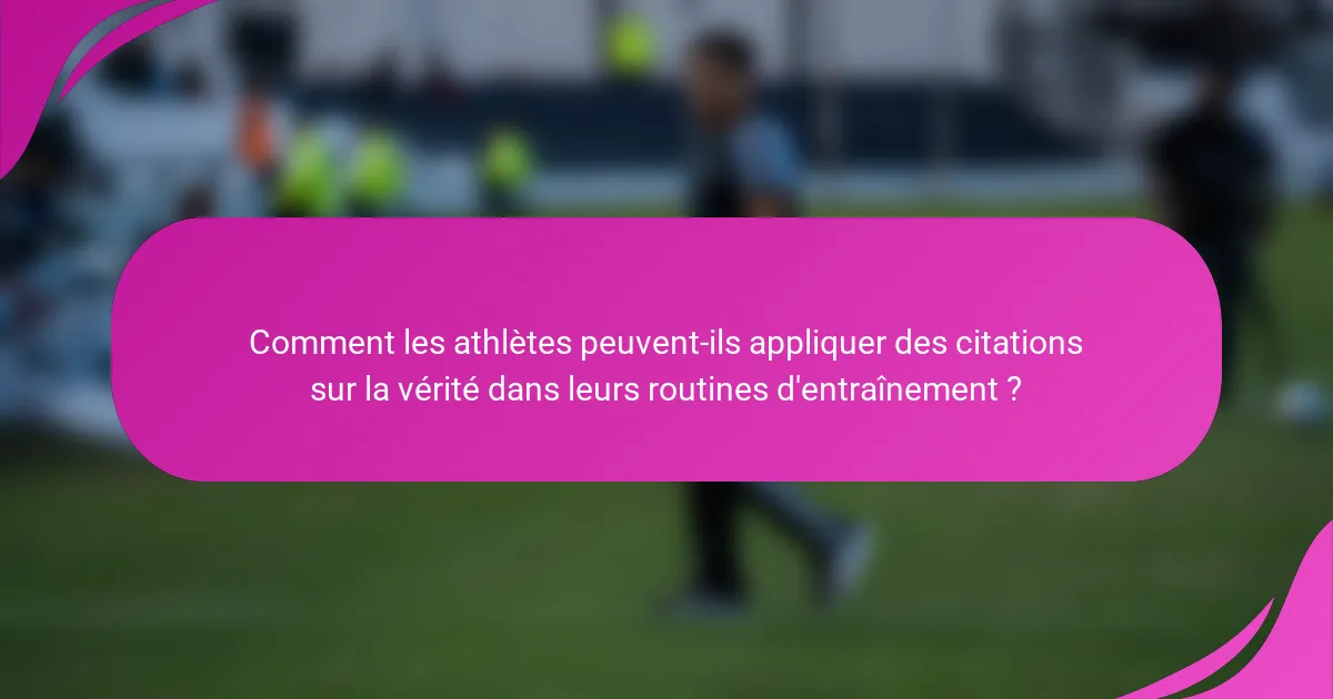 Comment les athlètes peuvent-ils appliquer des citations sur la vérité dans leurs routines d'entraînement ?