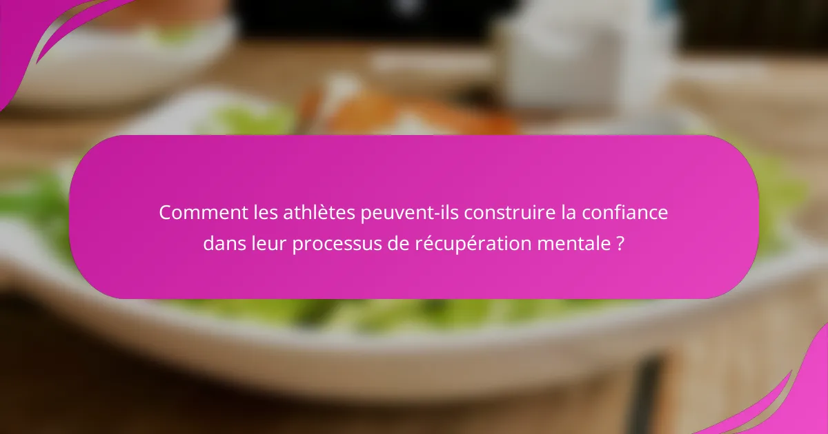 Comment les athlètes peuvent-ils construire la confiance dans leur processus de récupération mentale ?