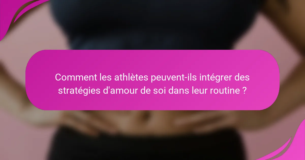 Comment les athlètes peuvent-ils intégrer des stratégies d'amour de soi dans leur routine ?