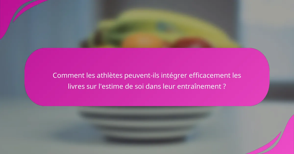Comment les athlètes peuvent-ils intégrer efficacement les livres sur l'estime de soi dans leur entraînement ?