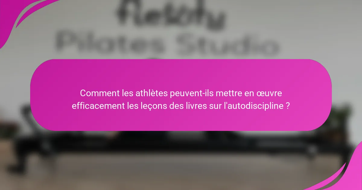Comment les athlètes peuvent-ils mettre en œuvre efficacement les leçons des livres sur l'autodiscipline ?
