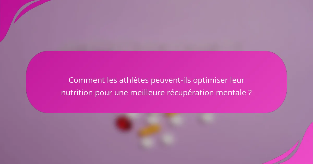Comment les athlètes peuvent-ils optimiser leur nutrition pour une meilleure récupération mentale ?