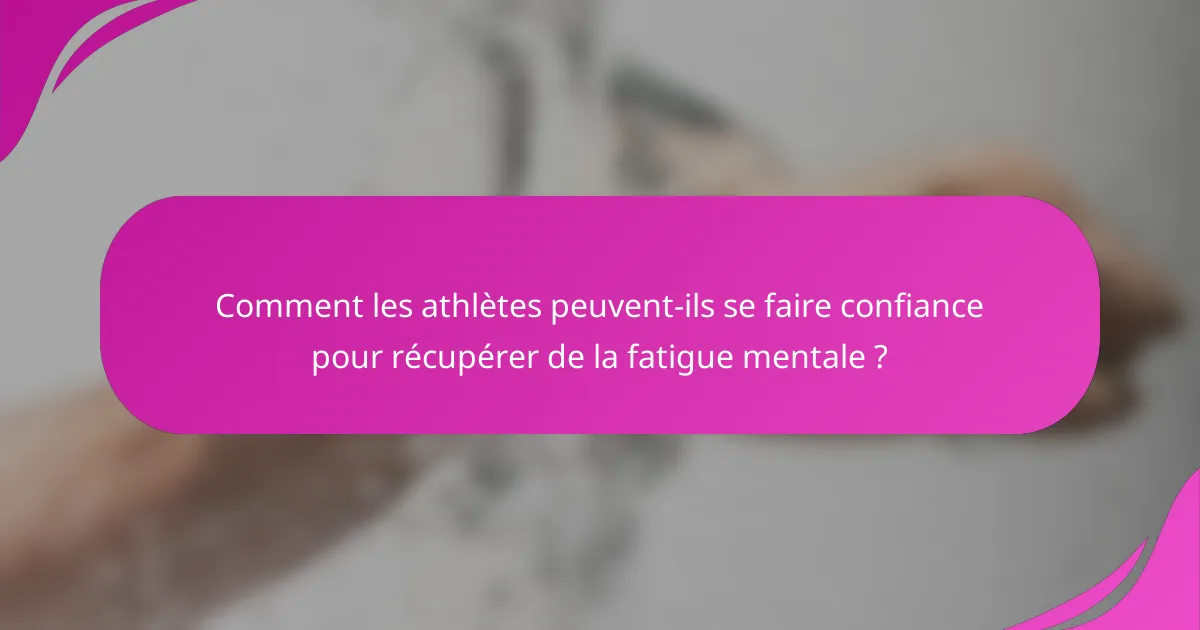 Comment les athlètes peuvent-ils se faire confiance pour récupérer de la fatigue mentale ?