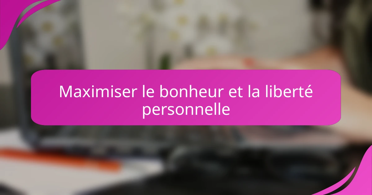Maximiser le bonheur et la liberté personnelle