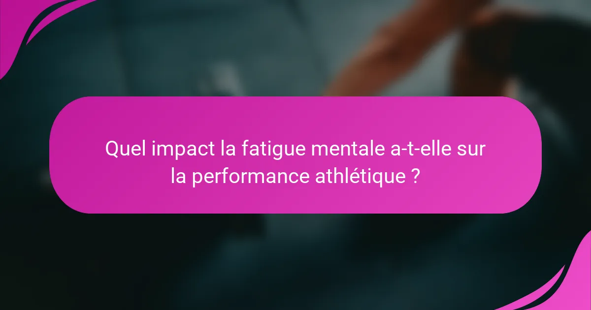 Quel impact la fatigue mentale a-t-elle sur la performance athlétique ?