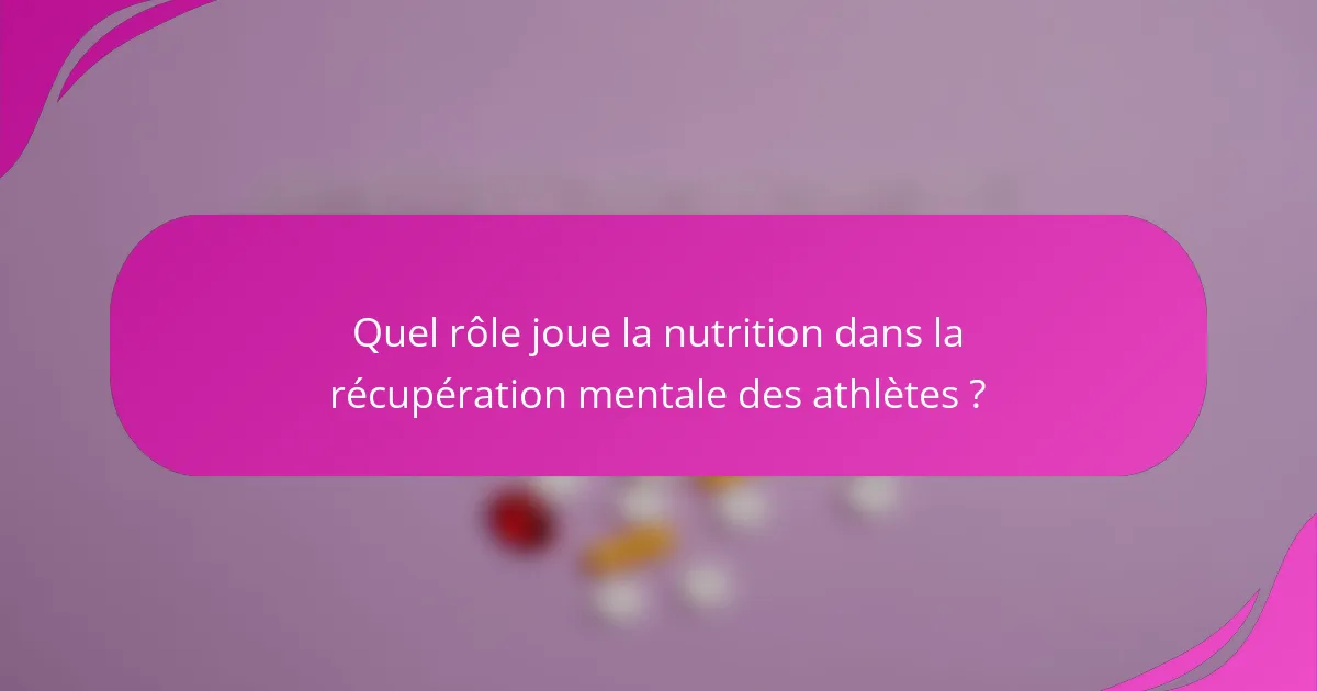 Quel rôle joue la nutrition dans la récupération mentale des athlètes ?