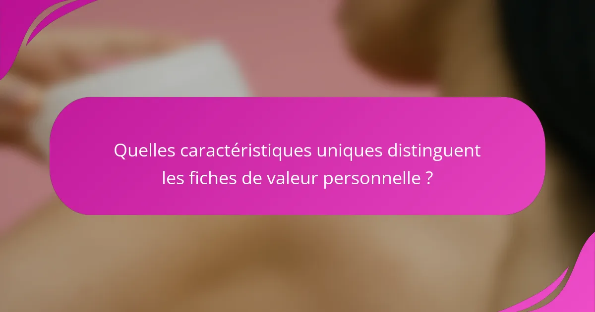 Quelles caractéristiques uniques distinguent les fiches de valeur personnelle ?