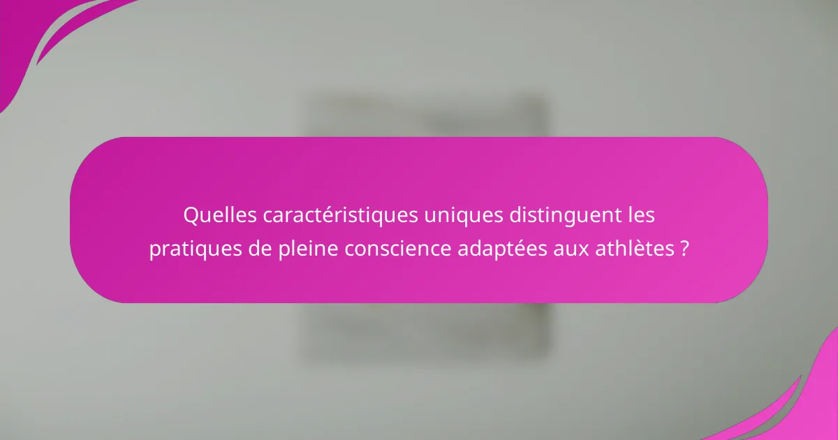 Quelles caractéristiques uniques distinguent les pratiques de pleine conscience adaptées aux athlètes ?