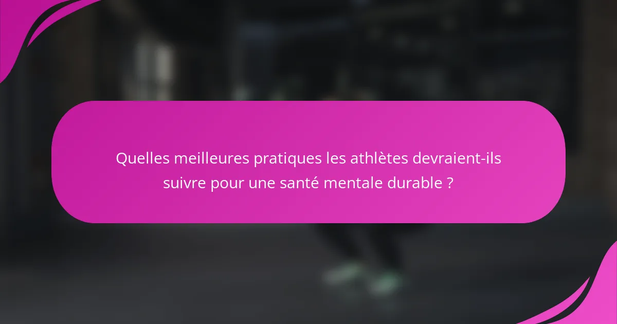 Quelles meilleures pratiques les athlètes devraient-ils suivre pour une santé mentale durable ?