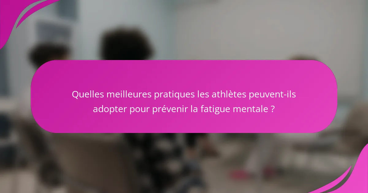 Quelles meilleures pratiques les athlètes peuvent-ils adopter pour prévenir la fatigue mentale ?