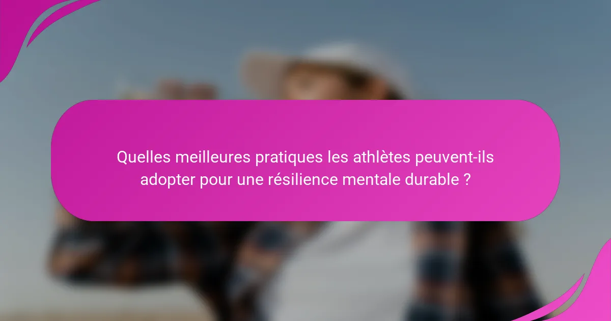 Quelles meilleures pratiques les athlètes peuvent-ils adopter pour une résilience mentale durable ?