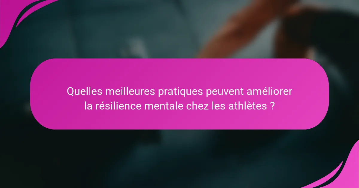 Quelles meilleures pratiques peuvent améliorer la résilience mentale chez les athlètes ?