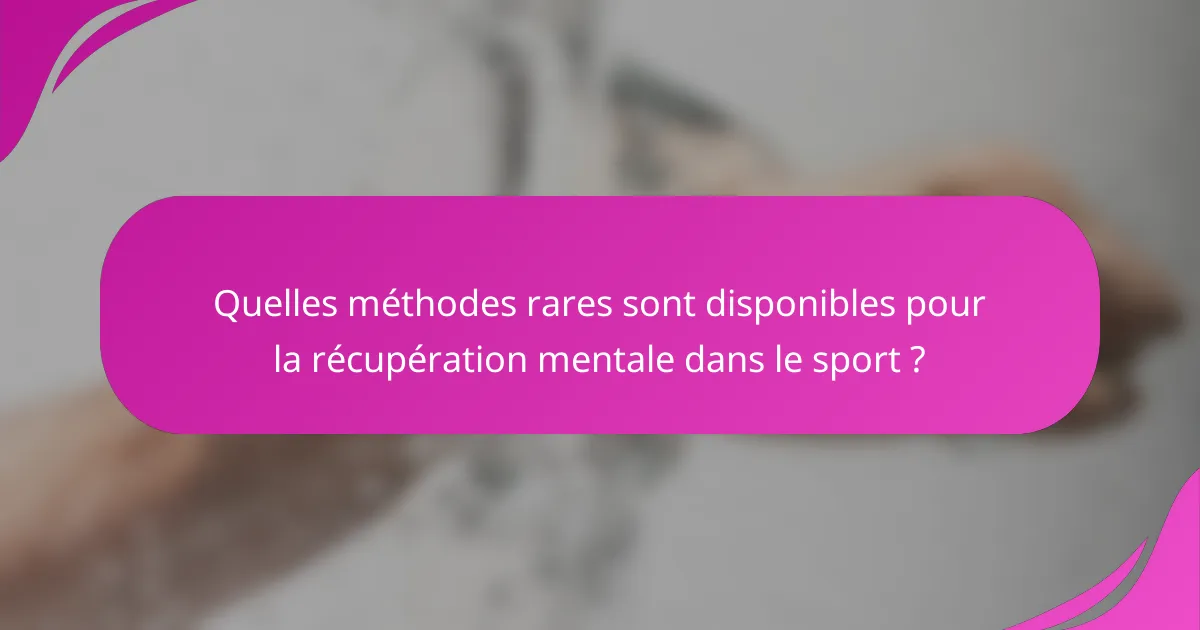 Quelles méthodes rares sont disponibles pour la récupération mentale dans le sport ?