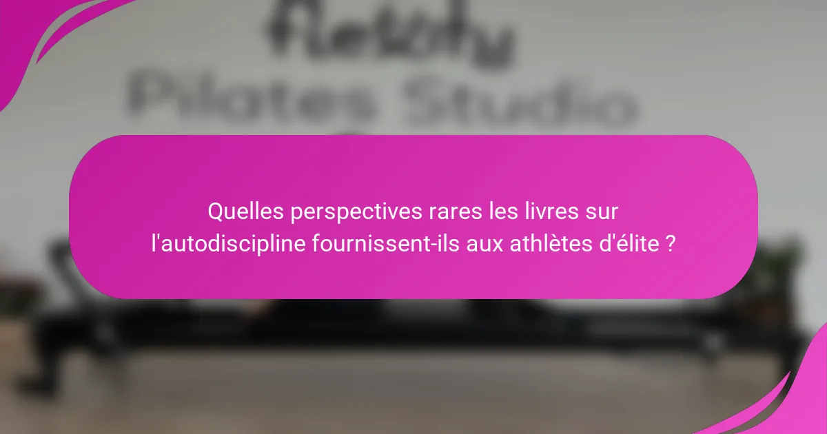 Quelles perspectives rares les livres sur l'autodiscipline fournissent-ils aux athlètes d'élite ?