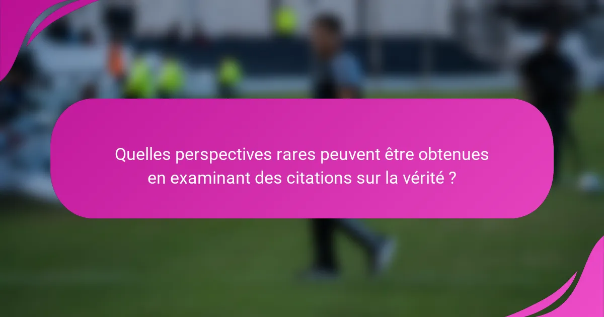 Quelles perspectives rares peuvent être obtenues en examinant des citations sur la vérité ?