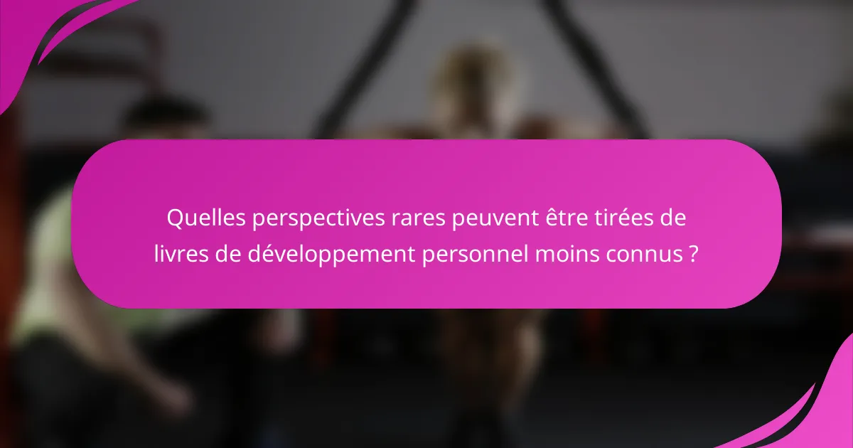 Quelles perspectives rares peuvent être tirées de livres de développement personnel moins connus ?