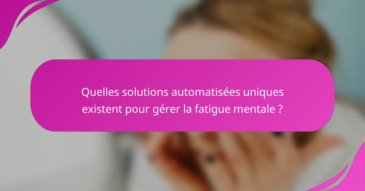 Quelles solutions automatisées uniques existent pour gérer la fatigue mentale ?