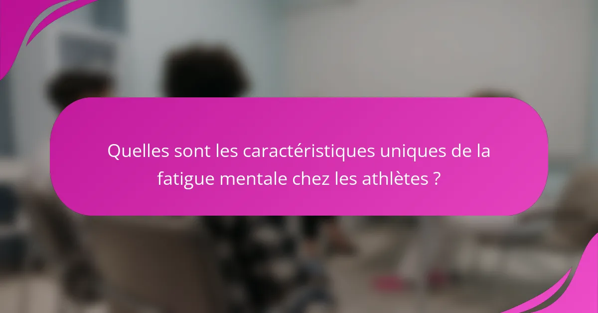 Quelles sont les caractéristiques uniques de la fatigue mentale chez les athlètes ?