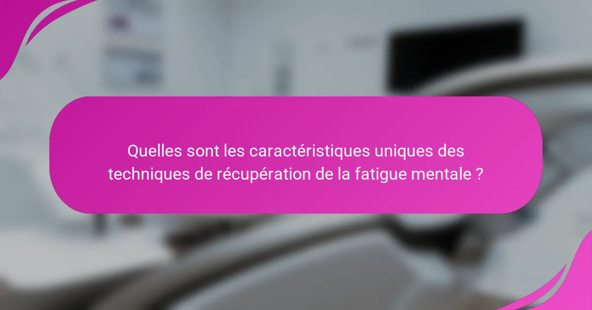Quelles sont les caractéristiques uniques des techniques de récupération de la fatigue mentale ?