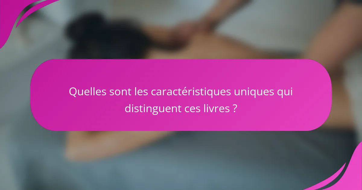 Quelles sont les caractéristiques uniques qui distinguent ces livres ?