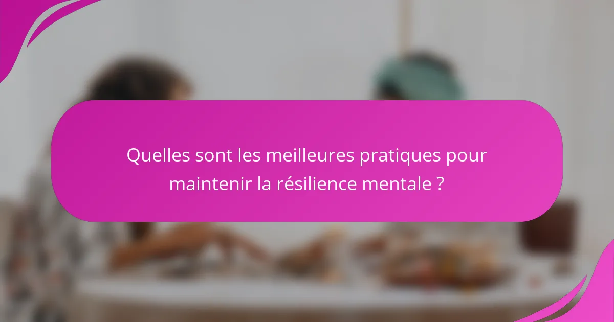 Quelles sont les meilleures pratiques pour maintenir la résilience mentale ?