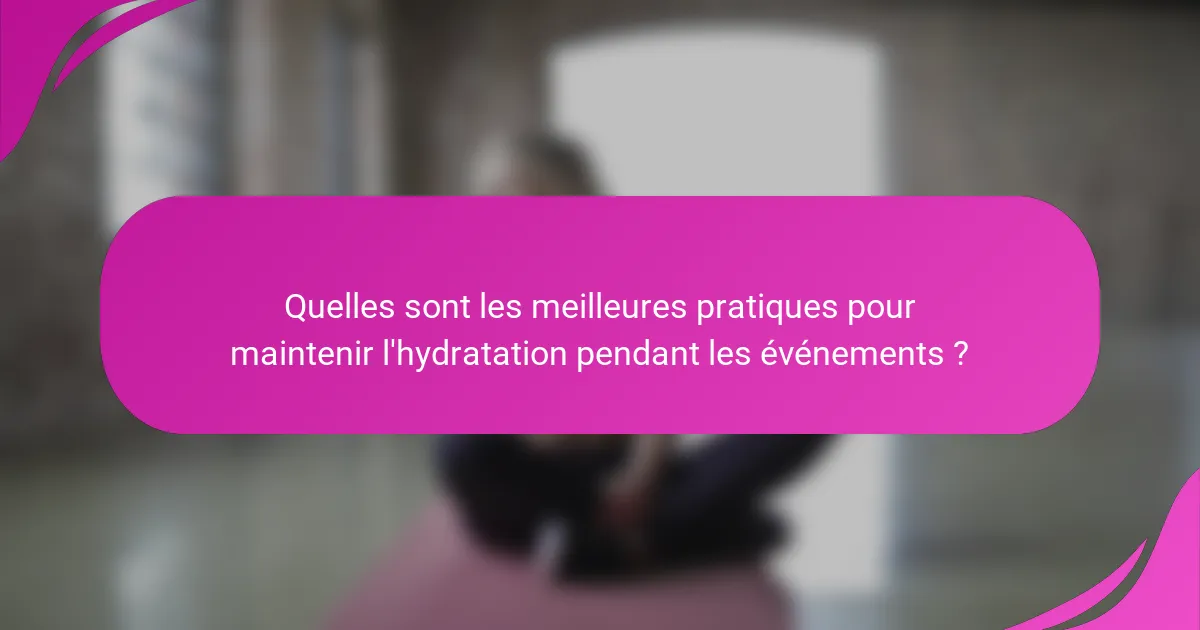 Quelles sont les meilleures pratiques pour maintenir l'hydratation pendant les événements ?