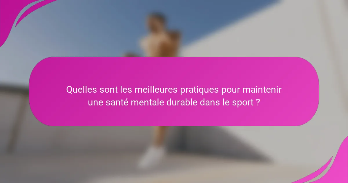 Quelles sont les meilleures pratiques pour maintenir une santé mentale durable dans le sport ?