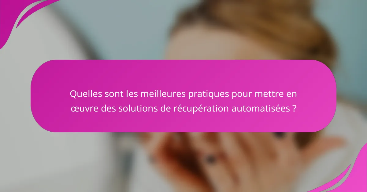 Quelles sont les meilleures pratiques pour mettre en œuvre des solutions de récupération automatisées ?