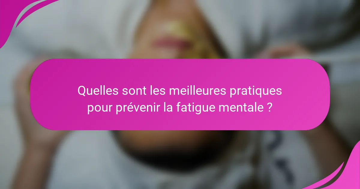 Quelles sont les meilleures pratiques pour prévenir la fatigue mentale ?