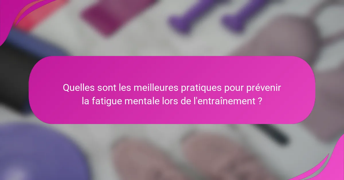Quelles sont les meilleures pratiques pour prévenir la fatigue mentale lors de l'entraînement ?