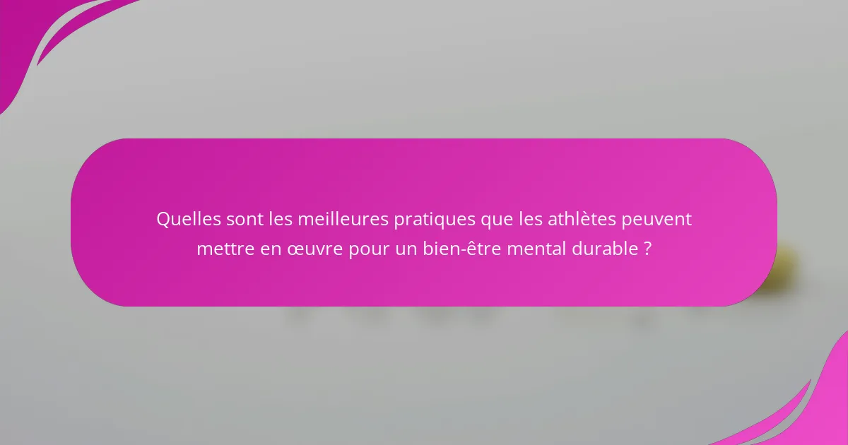 Quelles sont les meilleures pratiques que les athlètes peuvent mettre en œuvre pour un bien-être mental durable ?