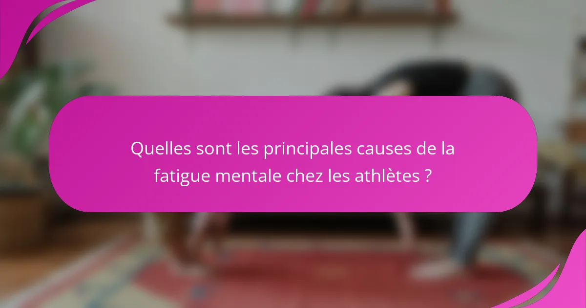 Quelles sont les principales causes de la fatigue mentale chez les athlètes ?