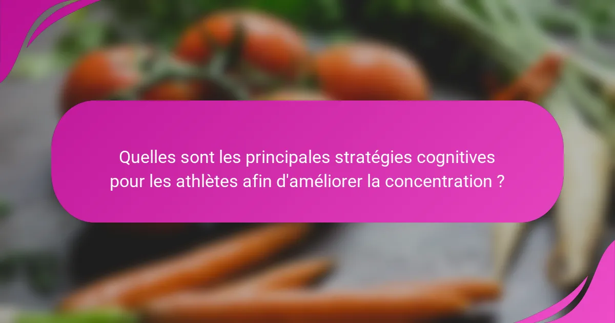 Quelles sont les principales stratégies cognitives pour les athlètes afin d'améliorer la concentration ?