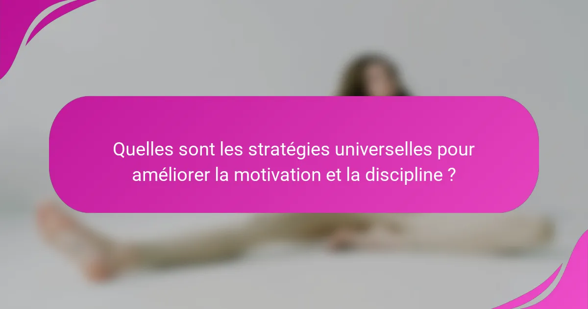 Quelles sont les stratégies universelles pour améliorer la motivation et la discipline ?