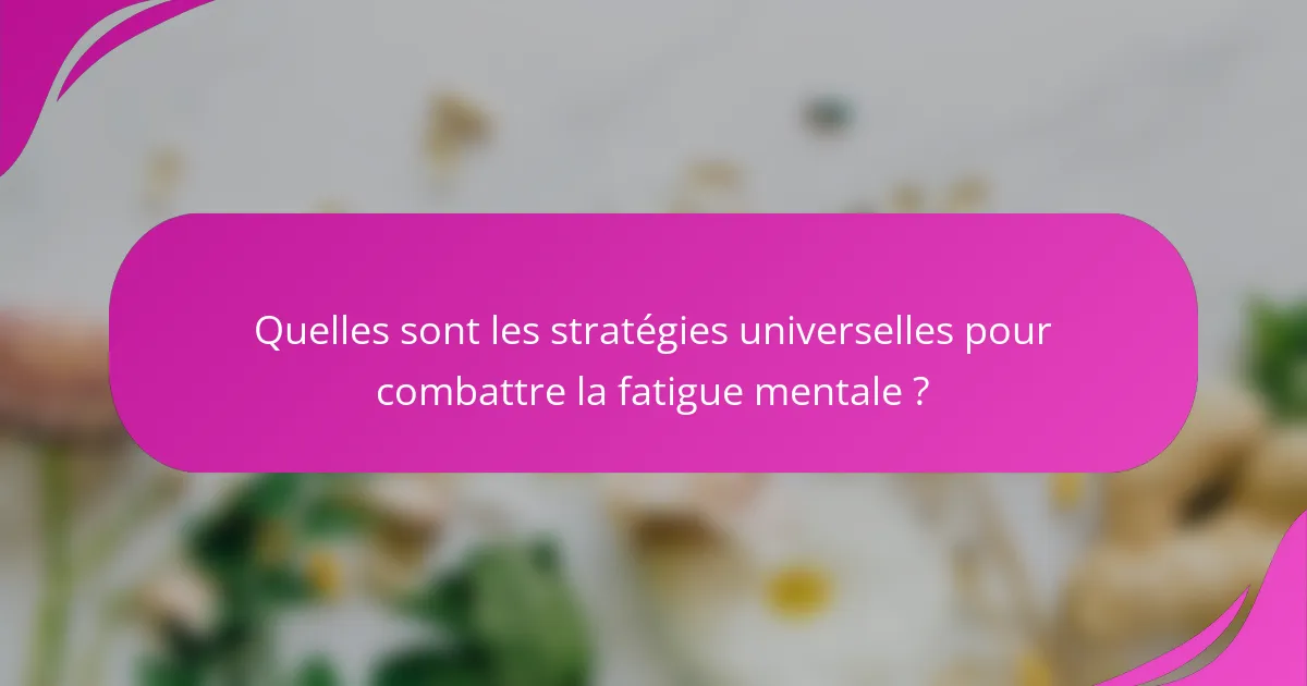 Quelles sont les stratégies universelles pour combattre la fatigue mentale ?