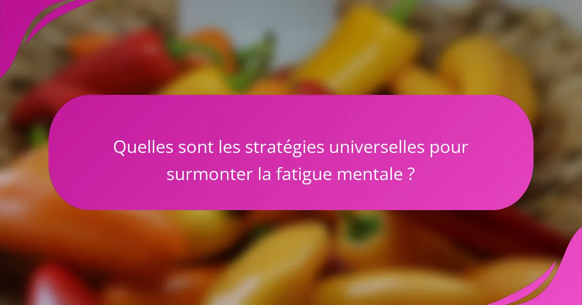 Quelles sont les stratégies universelles pour surmonter la fatigue mentale ?