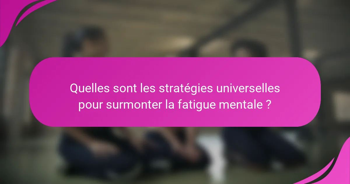 Quelles sont les stratégies universelles pour surmonter la fatigue mentale ?
