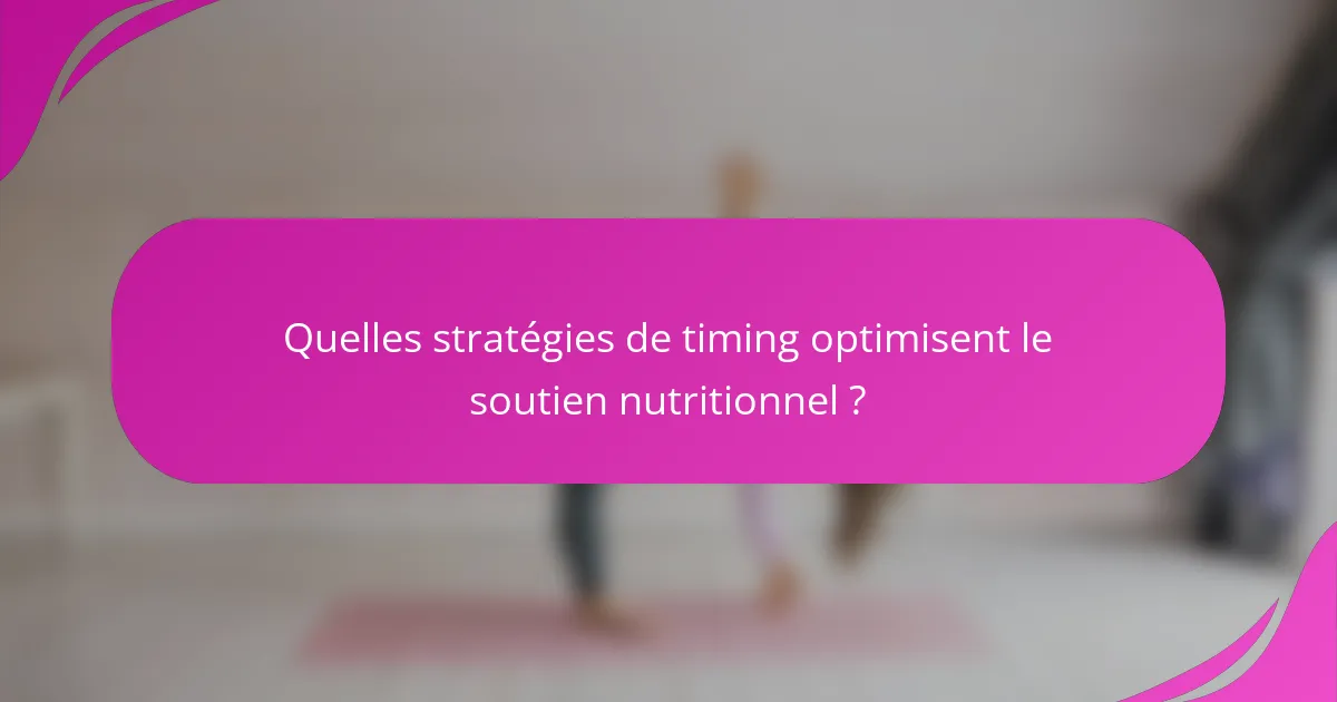 Quelles stratégies de timing optimisent le soutien nutritionnel ?
