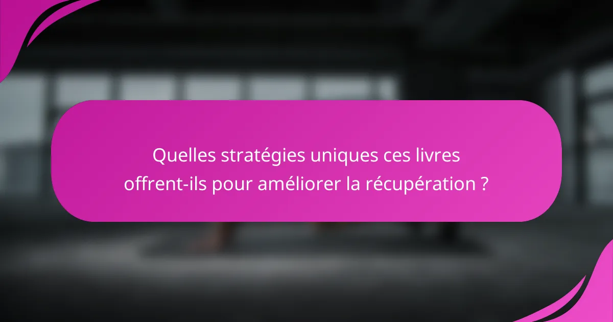 Quelles stratégies uniques ces livres offrent-ils pour améliorer la récupération ?