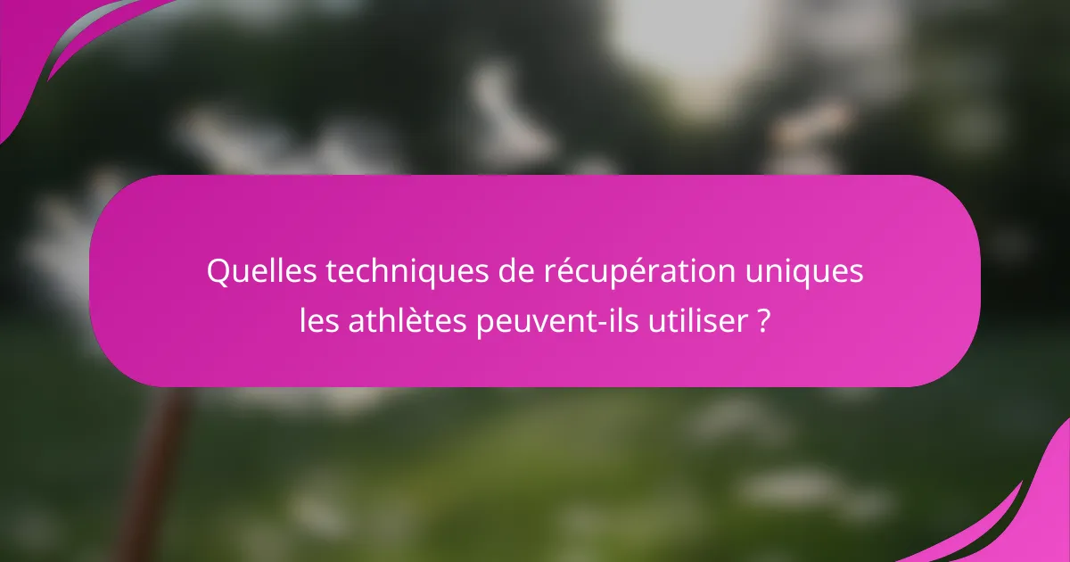 Quelles techniques de récupération uniques les athlètes peuvent-ils utiliser ?