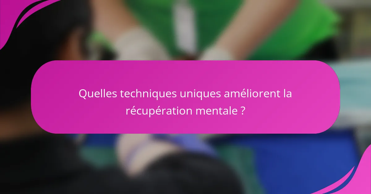 Quelles techniques uniques améliorent la récupération mentale ?