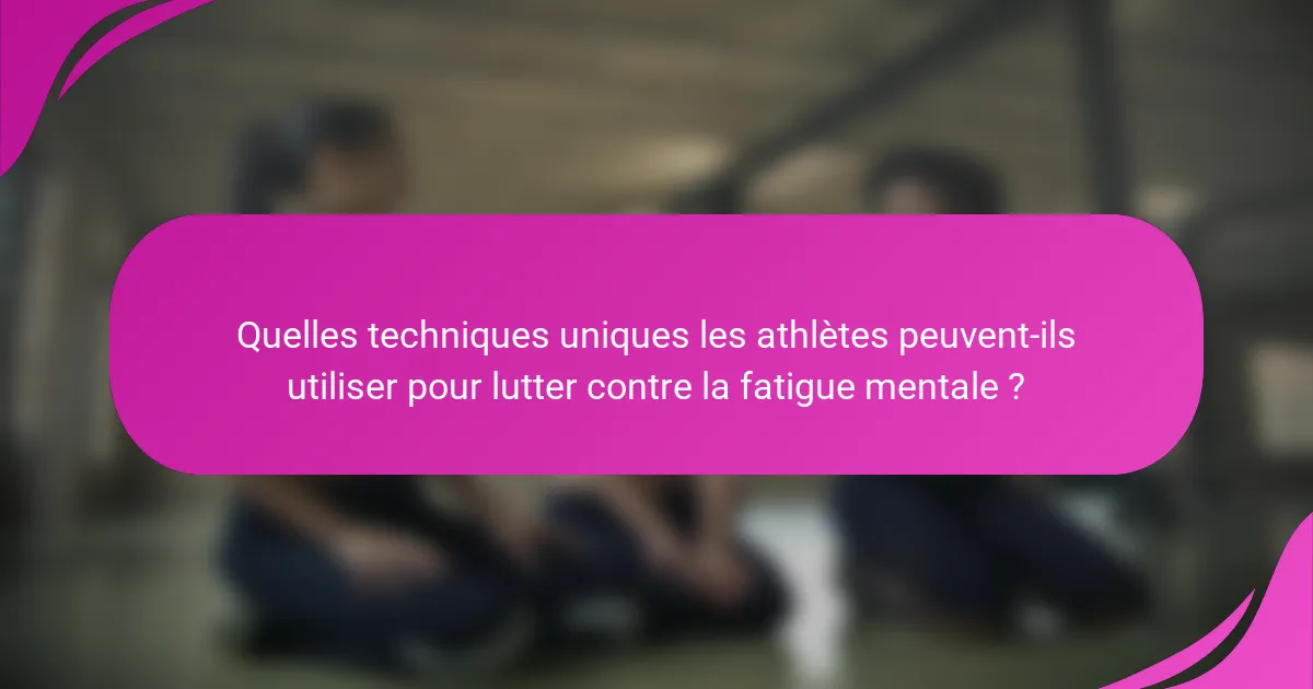 Quelles techniques uniques les athlètes peuvent-ils utiliser pour lutter contre la fatigue mentale ?