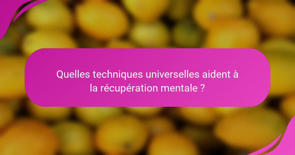 Quelles techniques universelles aident à la récupération mentale ?