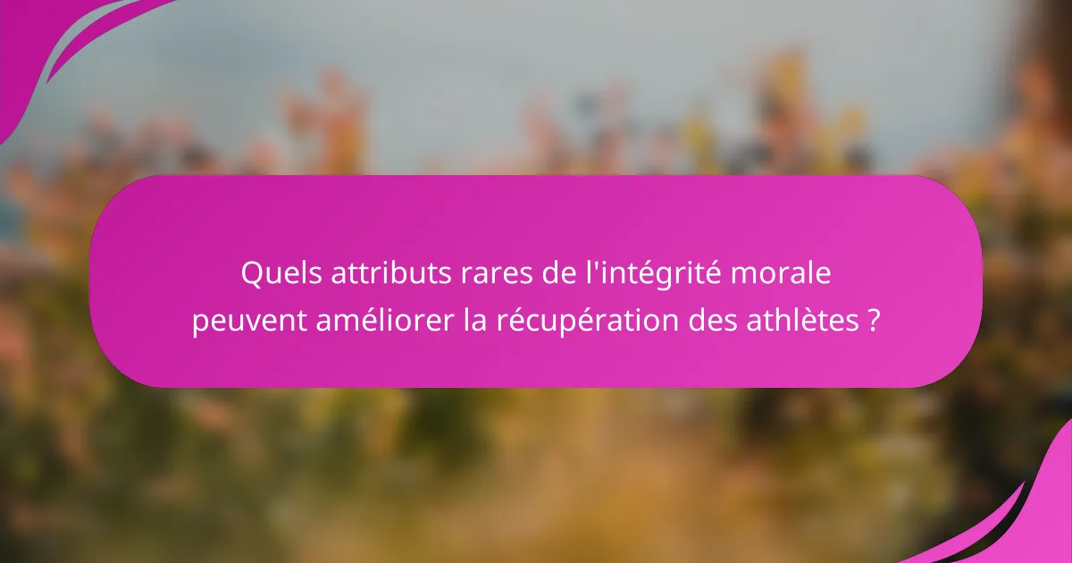 Quels attributs rares de l'intégrité morale peuvent améliorer la récupération des athlètes ?