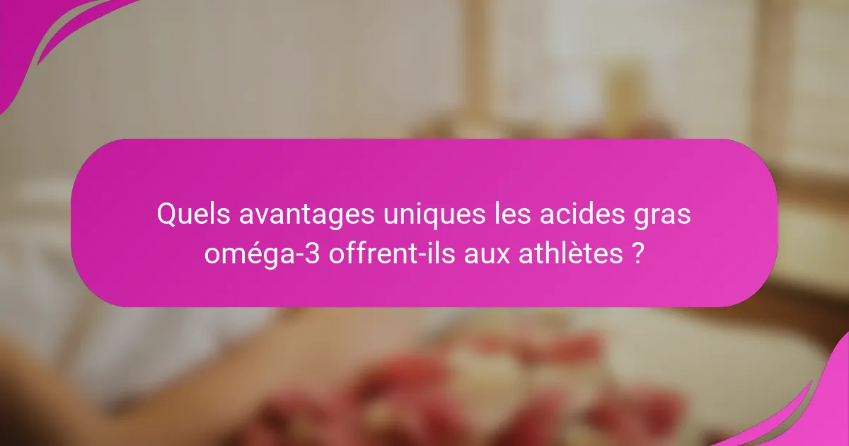 Quels avantages uniques les acides gras oméga-3 offrent-ils aux athlètes ?