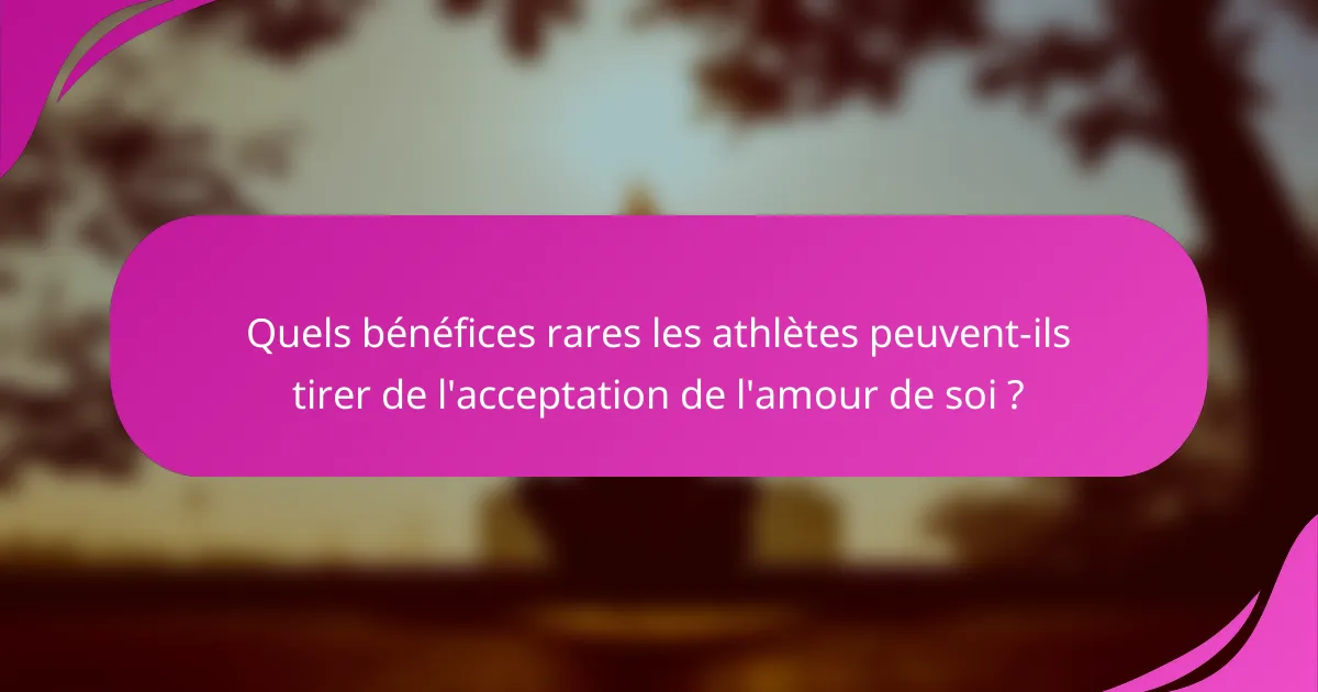 Quels bénéfices rares les athlètes peuvent-ils tirer de l'acceptation de l'amour de soi ?